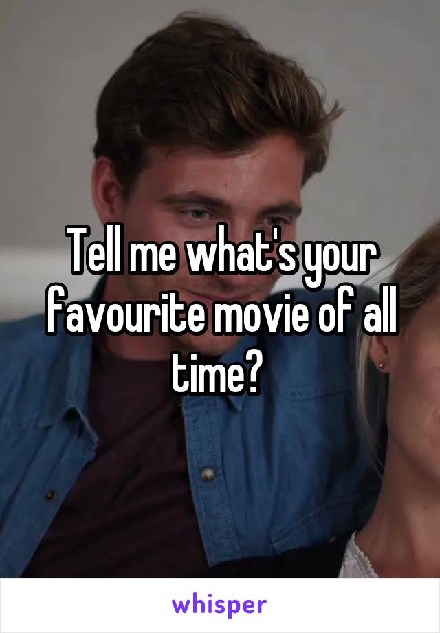 Tell me what's your favourite movie of all time? 