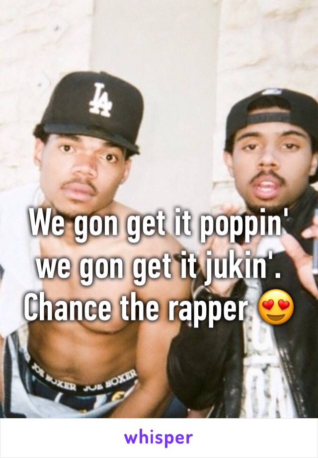 We gon get it poppin' we gon get it jukin'. Chance the rapper 😍