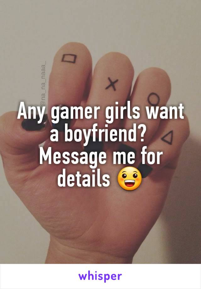 Any gamer girls want a boyfriend? 
Message me for details 😀