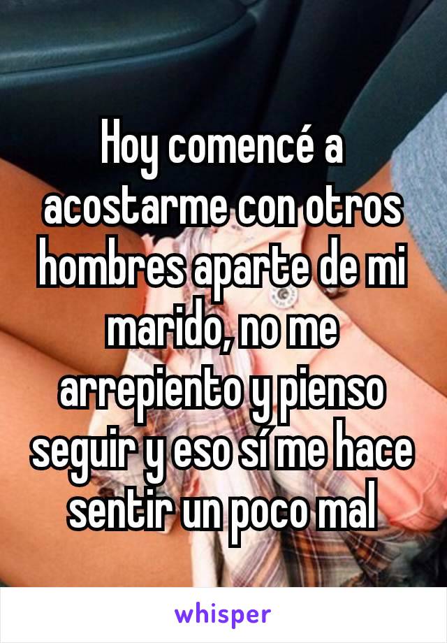 Hoy comencé a acostarme con otros hombres aparte de mi marido, no me arrepiento y pienso seguir y eso sí me hace sentir un poco mal