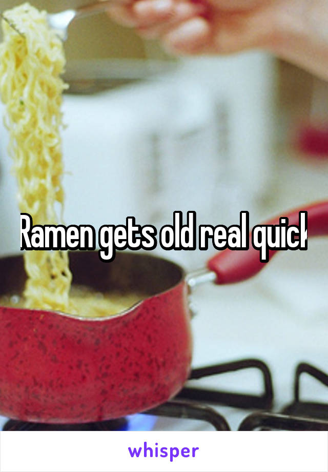 Ramen gets old real quick