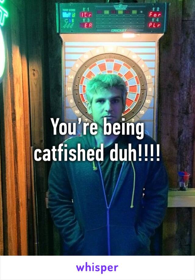 You’re being catfished duh!!!!