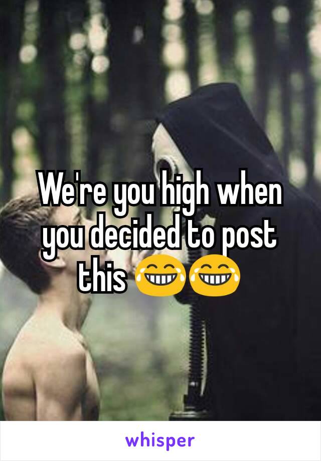 We're you high when you decided to post this 😂😂