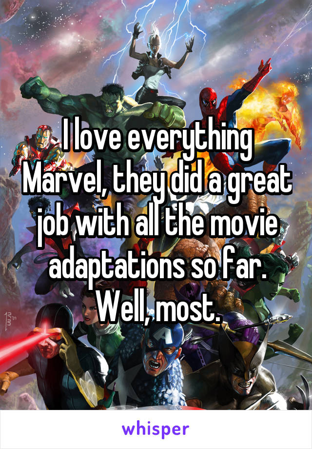 I love everything Marvel, they did a great job with all the movie adaptations so far. Well, most.