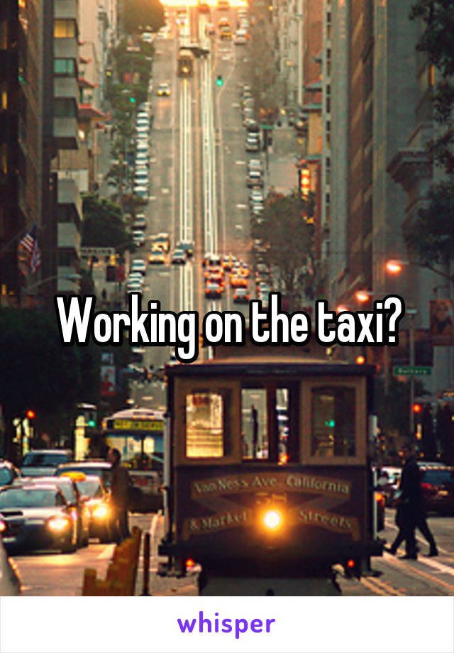 Working on the taxi?