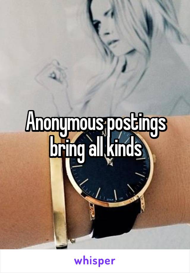 Anonymous postings bring all kinds