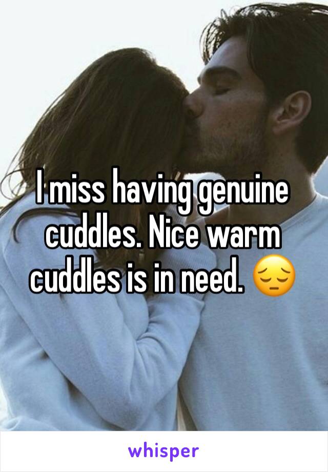 I miss having genuine cuddles. Nice warm cuddles is in need. 😔