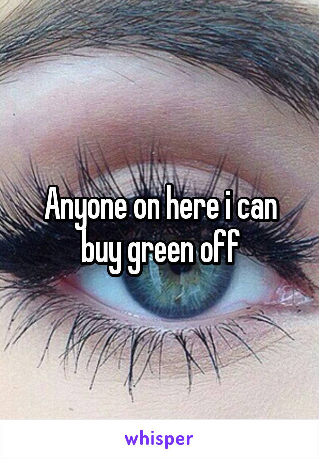 Anyone on here i can buy green off