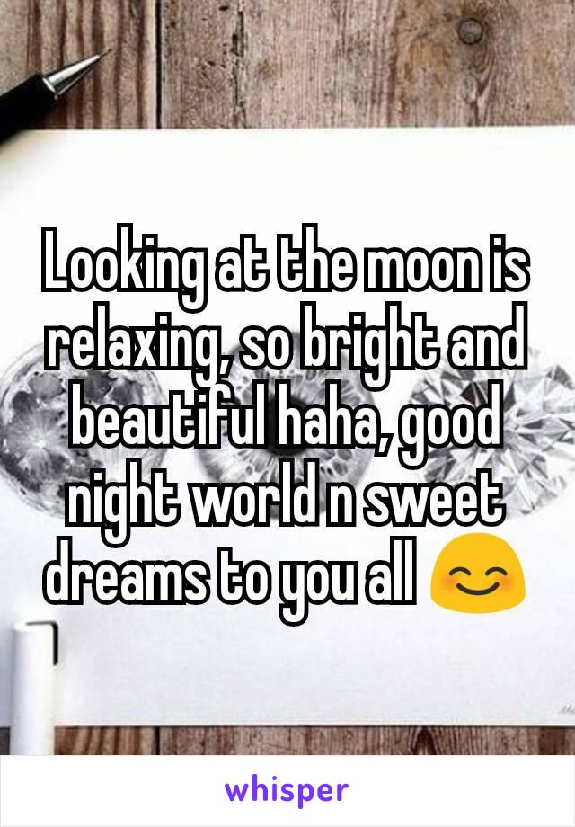 Looking at the moon is relaxing, so bright and beautiful haha, good night world n sweet dreams to you all 😊