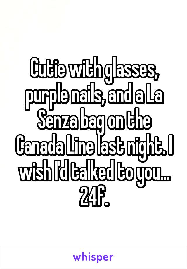 Cutie with glasses, purple nails, and a La Senza bag on the Canada Line last night. I wish I'd talked to you... 24f.