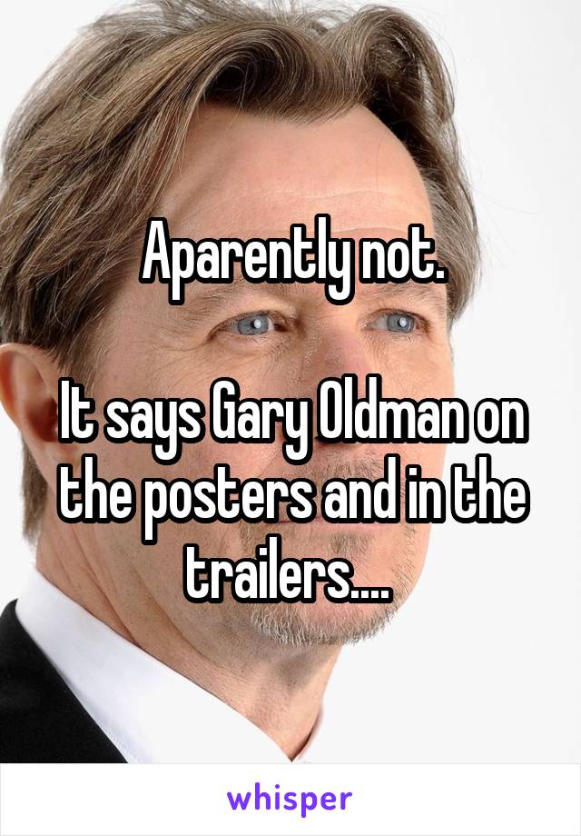 Aparently not.

It says Gary Oldman on the posters and in the trailers.... 