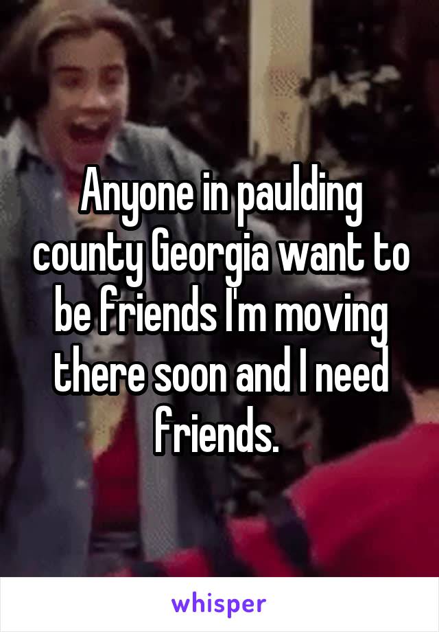 Anyone in paulding county Georgia want to be friends I'm moving there soon and I need friends. 