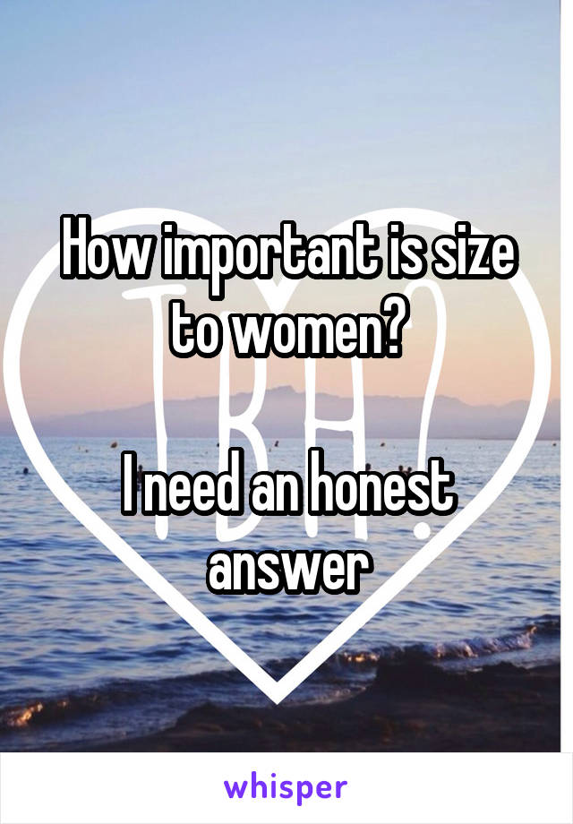 How important is size to women?

I need an honest answer