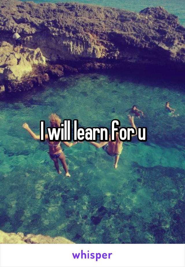 I will learn for u