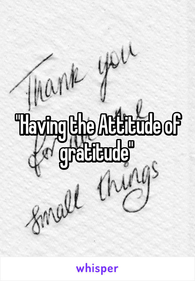 "Having the Attitude of gratitude" 