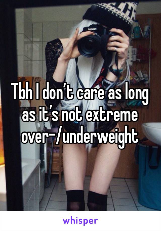 Tbh I don’t care as long as it’s not extreme over-/underweight