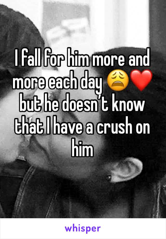 I fall for him more and more each day 😩❤️ but he doesn’t know that I have a crush on him 