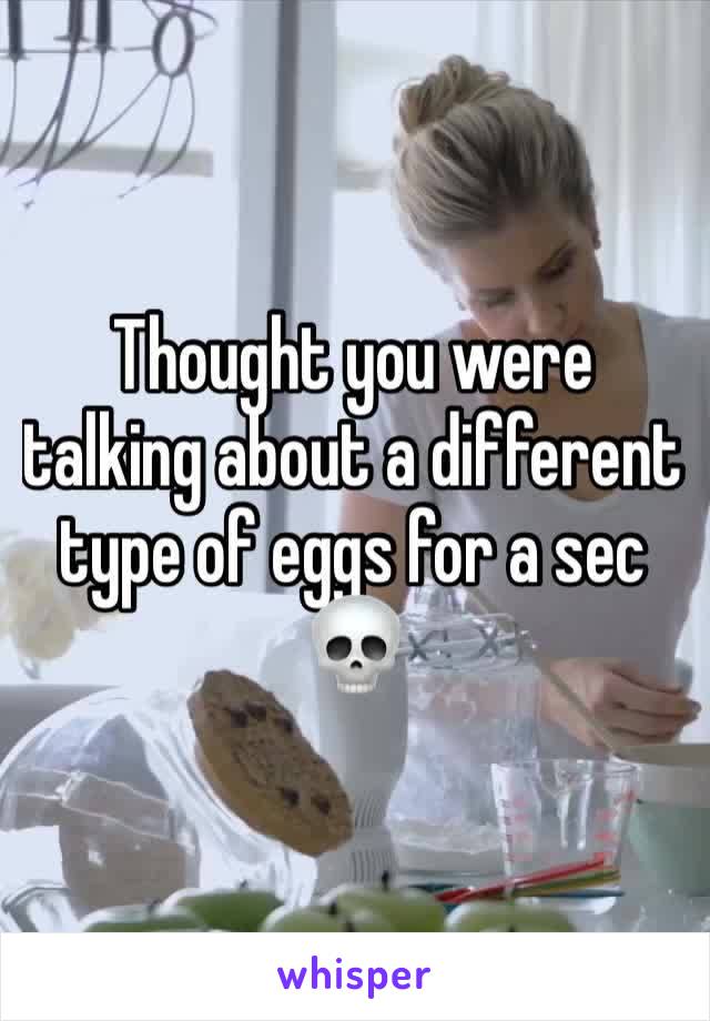 Thought you were talking about a different type of eggs for a sec 💀