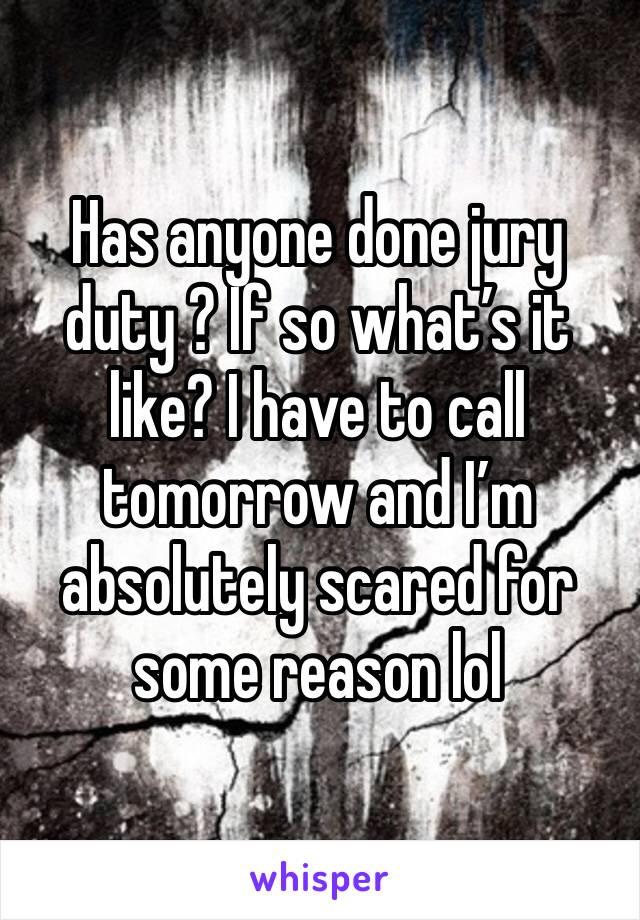 Has anyone done jury duty ? If so what’s it like? I have to call tomorrow and I’m absolutely scared for some reason lol