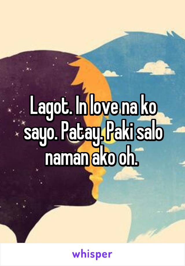 Lagot. In love na ko sayo. Patay. Paki salo naman ako oh. 