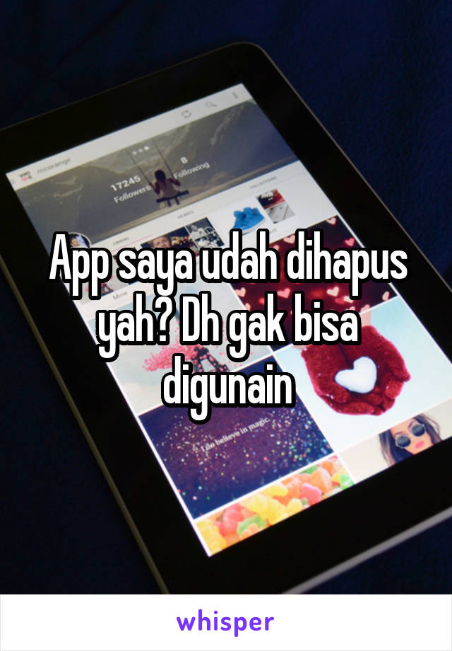 App saya udah dihapus yah? Dh gak bisa digunain