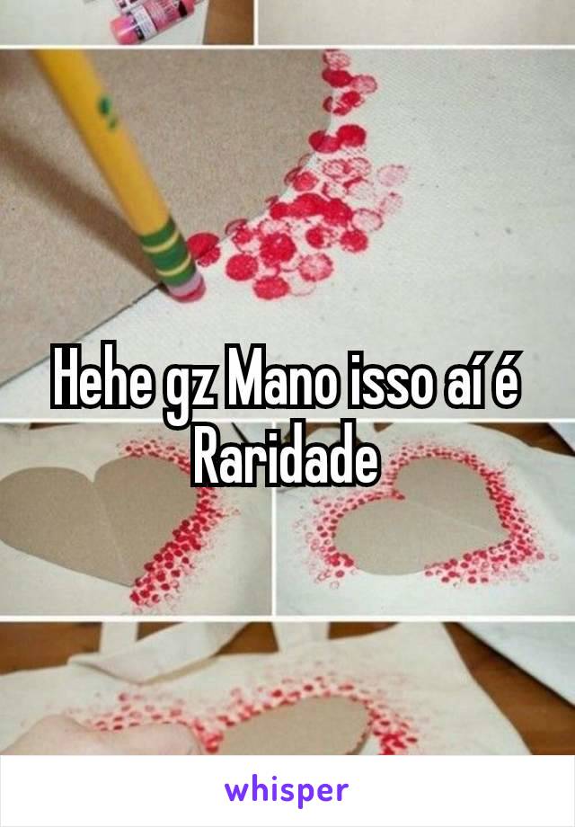 Hehe gz Mano isso aí é Raridade