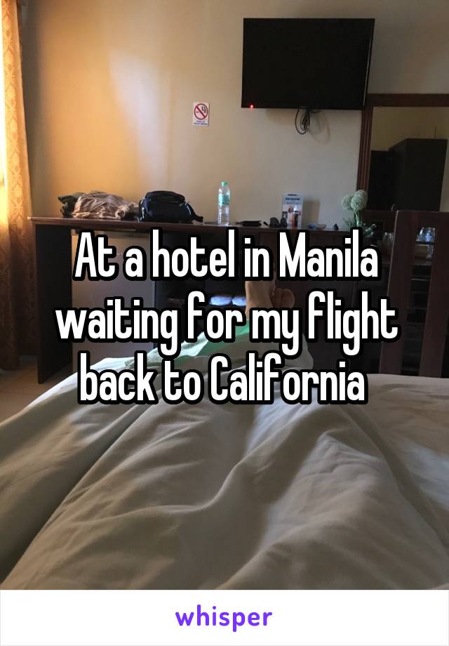 At a hotel in Manila waiting for my flight back to California 