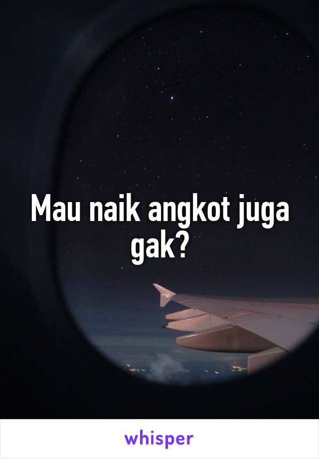 Mau naik angkot juga gak?