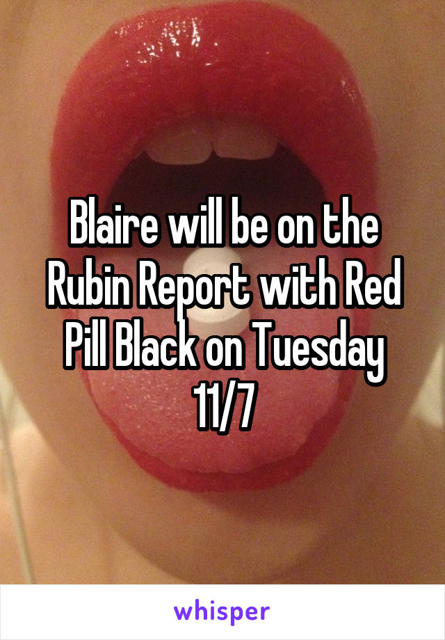 Blaire will be on the Rubin Report with Red Pill Black on Tuesday 11/7