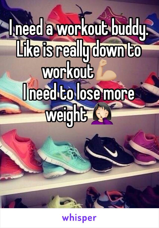 I need a workout buddy. Like is really down to workout💪🏼 
I need to lose more weight 🤦🏻‍♀️