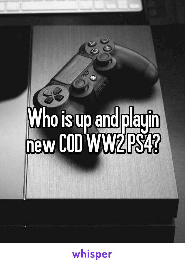 Who is up and playin new COD WW2 PS4?