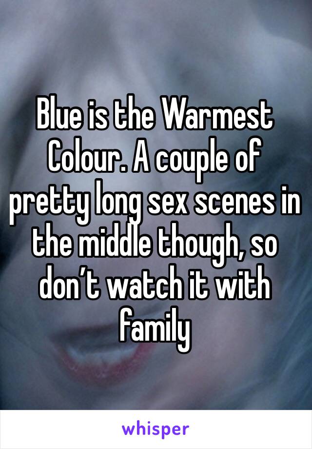 Blue is the Warmest Colour. A couple of pretty long sex scenes in the middle though, so don’t watch it with family