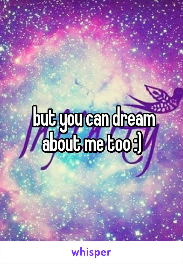  but you can dream about me too :)