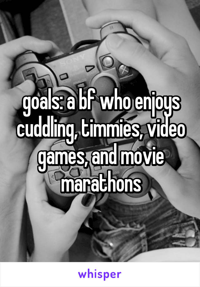 goals: a bf who enjoys cuddling, timmies, video games, and movie marathons