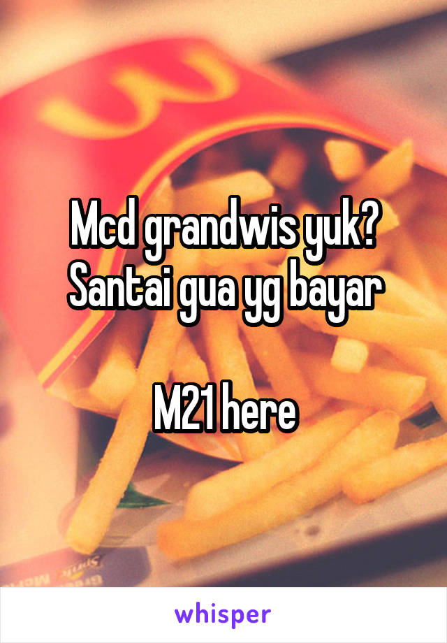 Mcd grandwis yuk?
Santai gua yg bayar

M21 here