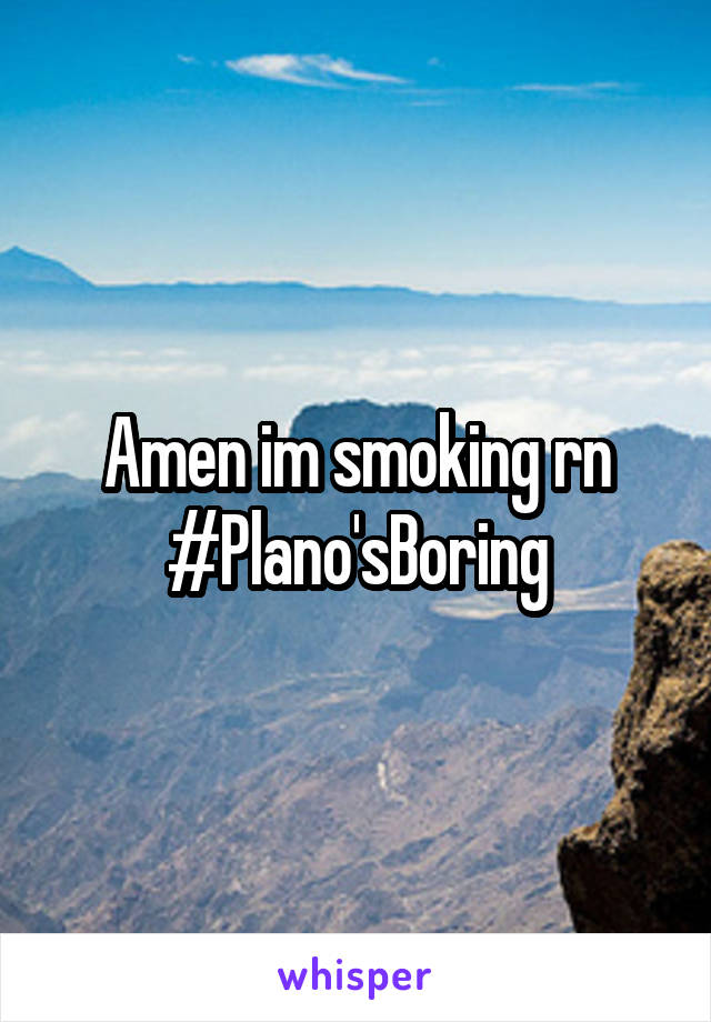 Amen im smoking rn #Plano'sBoring