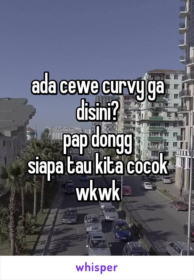 ada cewe curvy ga disini?
pap dongg
siapa tau kita cocok wkwk