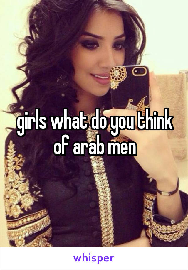 girls what do you think of arab men