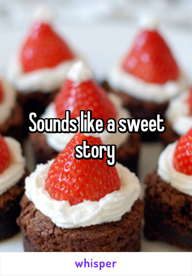 Sounds like a sweet story 