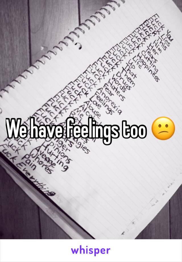 We have feelings too 😕