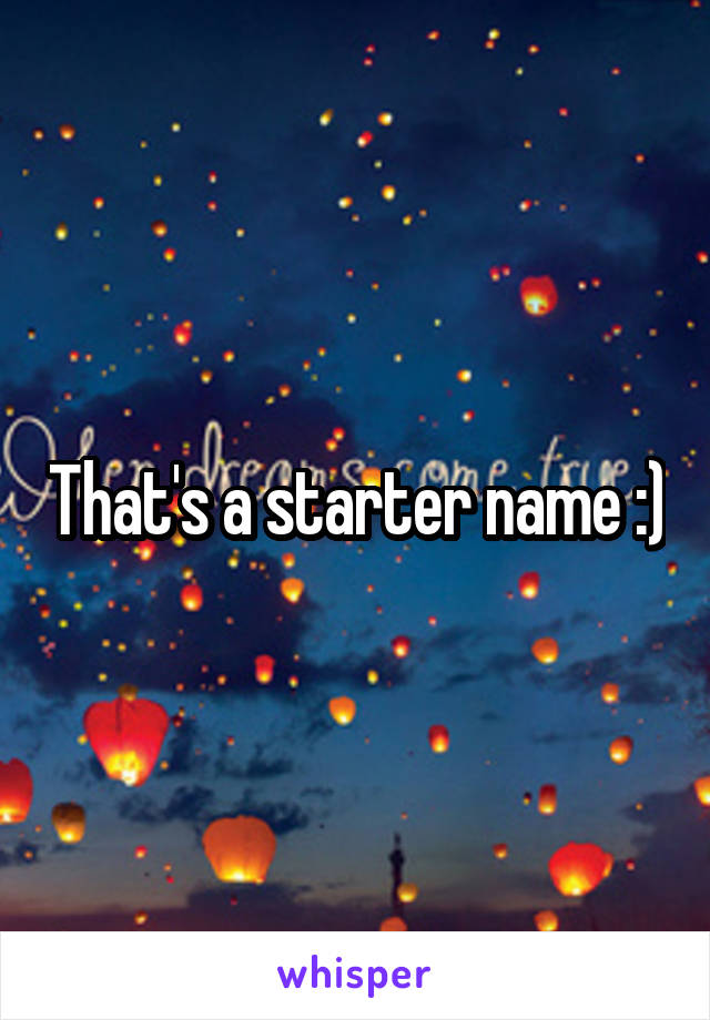 That's a starter name :)