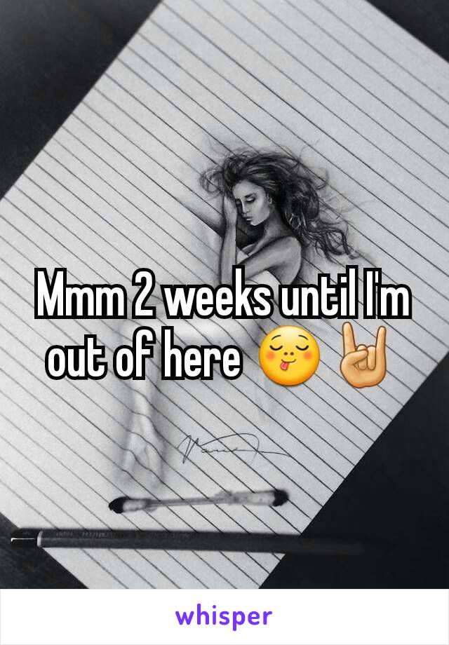 Mmm 2 weeks until I'm out of here 😋🤘