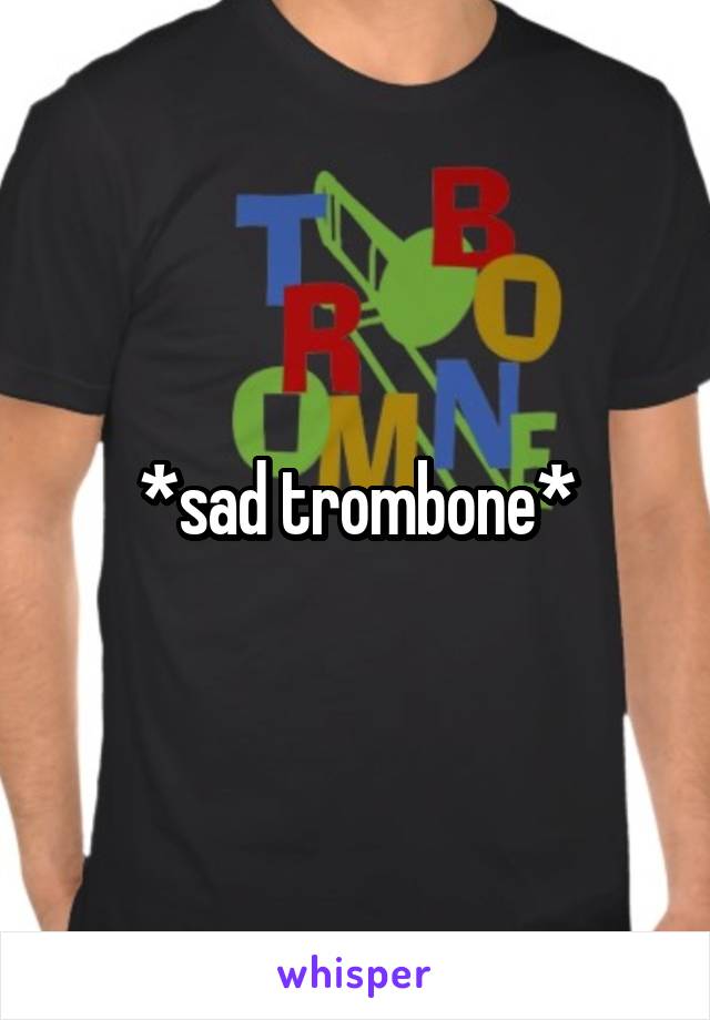 *sad trombone*