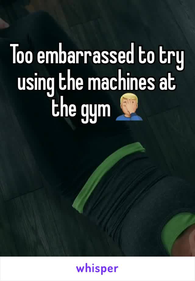 Too embarrassed to try using the machines at the gym 🤦🏼‍♂️