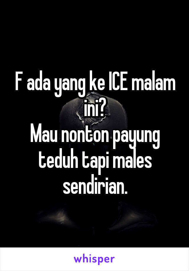 F ada yang ke ICE malam ini?
Mau nonton payung teduh tapi males sendirian.