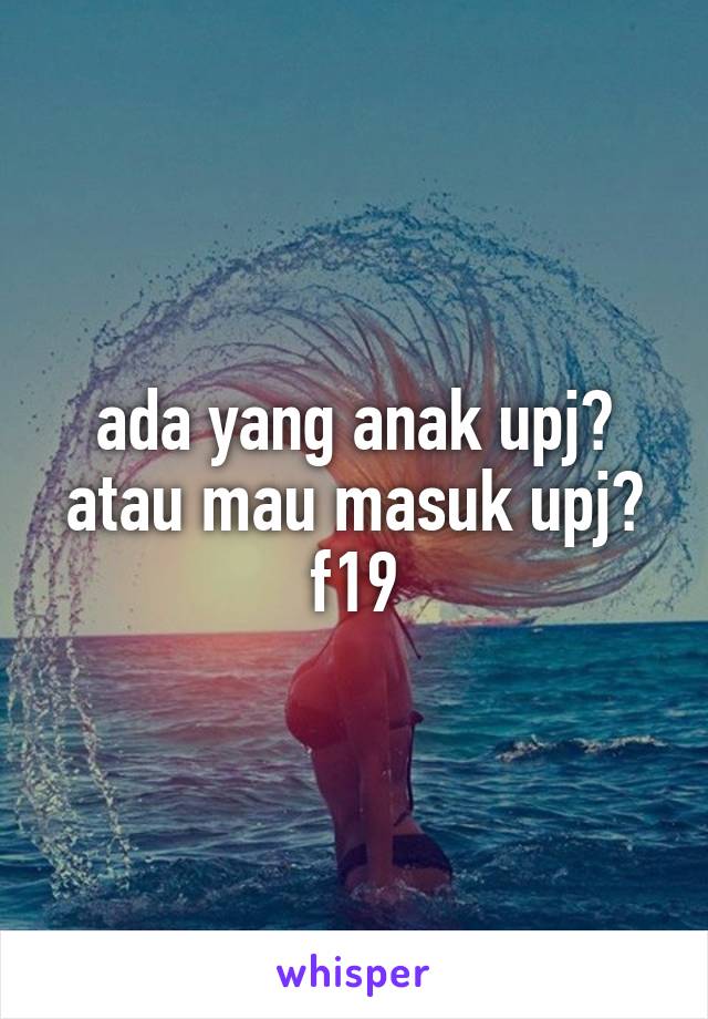 ada yang anak upj? atau mau masuk upj?
f19