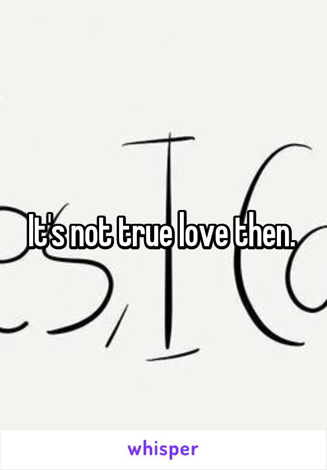 It's not true love then. 