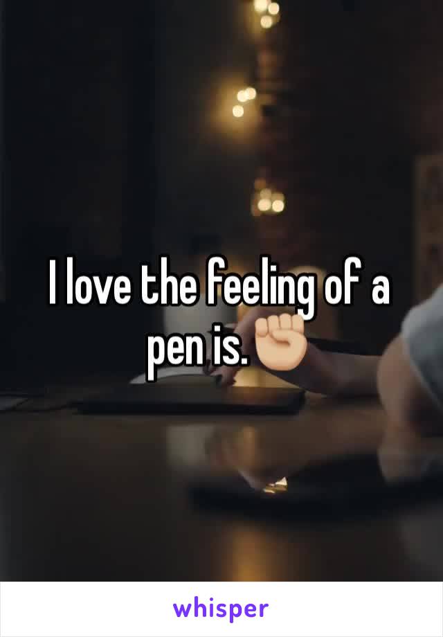 I love the feeling of a 
  pen is.✊🏼