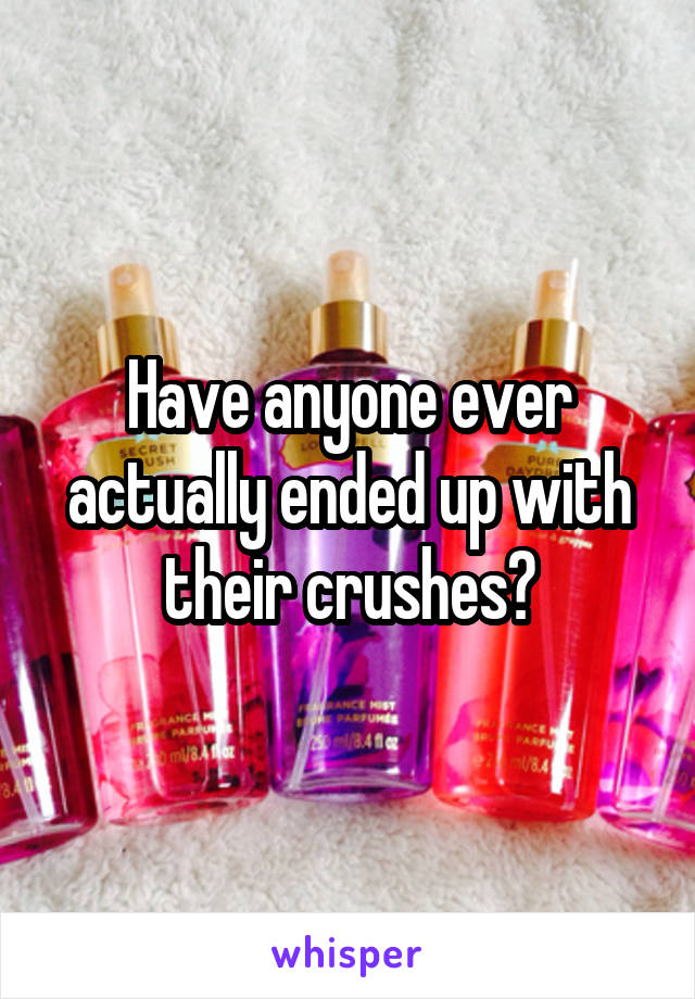 Have anyone ever actually ended up with their crushes?