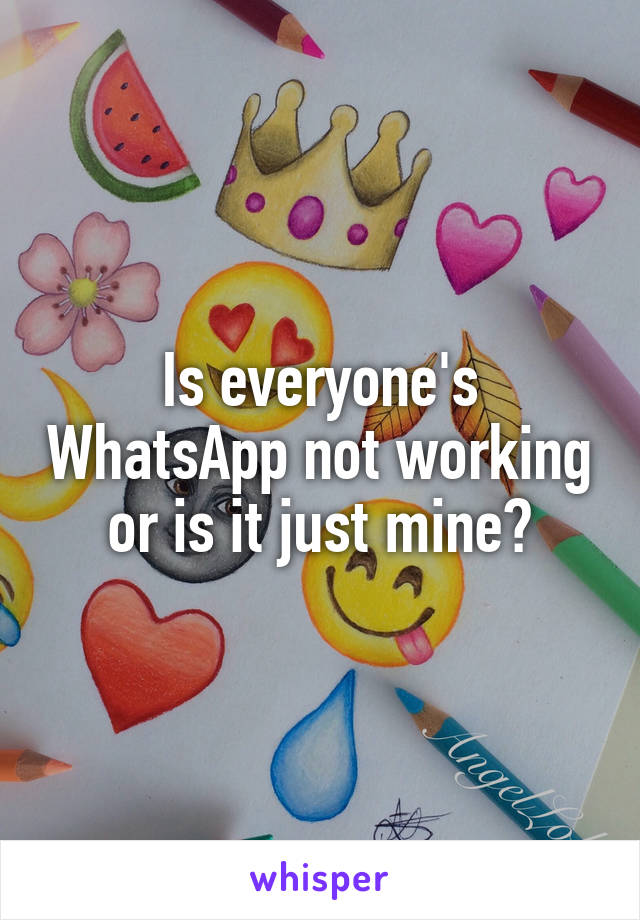 Is everyone's WhatsApp not working or is it just mine?